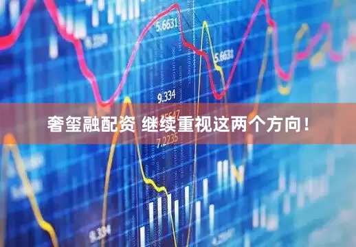 奢玺融配资 继续重视这两个方向！