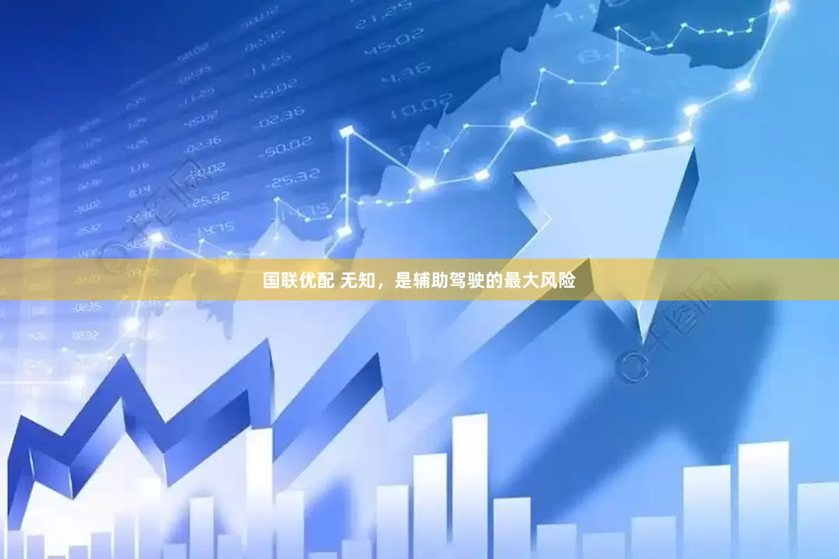 国联优配 无知，是辅助驾驶的最大风险
