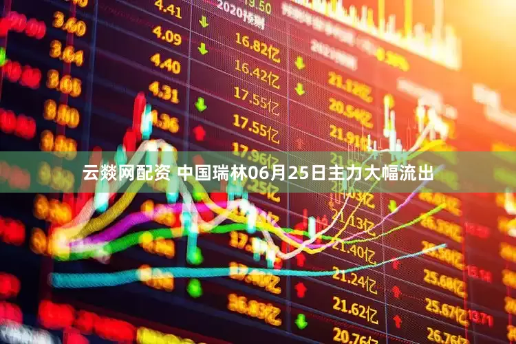 云燚网配资 中国瑞林06月25日主力大幅流出