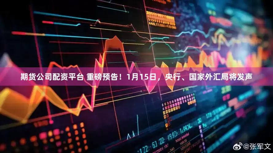 期货公司配资平台 重磅预告！1月15日，央行、国家外汇局将发声